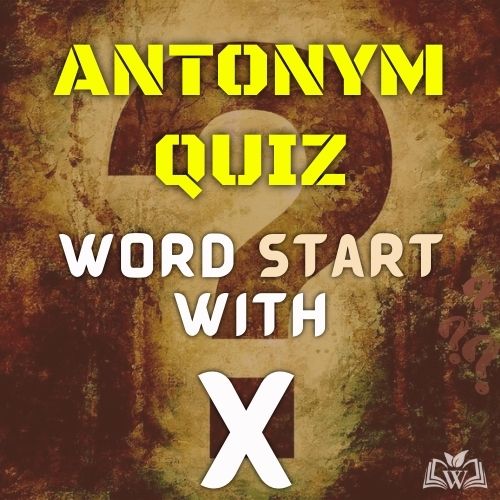 Antonym quiz words starts with X